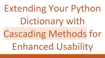 Extending Your Python Dictionary with Cascading Methods for Enhanced Usability