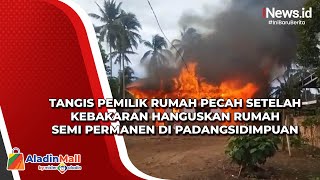 Tangis Pemilik Rumah Pecah setelah Kebakaran Hanguskan Rumah Semi Permanen di Padangsidimpuan