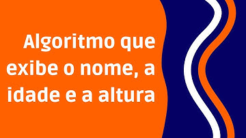 Lógica de programação no VisuAlg - Algoritmo que exibe o nome, a idade e a altura [Exercício]