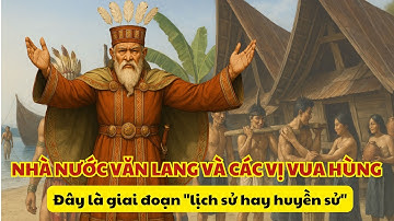 Lịch sử Việt Nam: Nhà nước Văn Lang và các vị vua Hùng, đây là giai đoạn lịch sử hay huyền sử