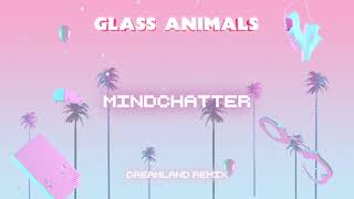 Glass Animals - Dreamland- Mindchatter Remix