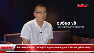 “Phù thủy trumpet” Cường Vũ truyền cảm hứng với 2 lần đoạt giải Grammy | Truyền Hình - Báo Tuổi Trẻ