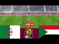 الجزائر Vs السودان مباشر 2025 كأس الأمم الأفريقية لكرة القدم المباراة الكاملة محاكاة لعبة فيديو 