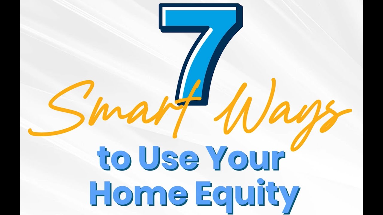 7 smart ways to use your home equity?