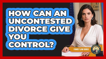 How Can An Uncontested Divorce Give You Control? - Family Law Gurus