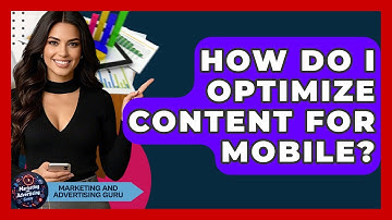 How Do I Optimize Content For Mobile? - Marketing and Advertising Guru