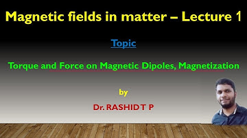 Magnetic Fields in Matter - Lecture 1- Force and Torque on Magnetic Dipole, Magnetization