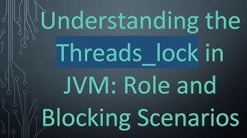 Understanding the Threads_lock in JVM: Role and Blocking Scenarios