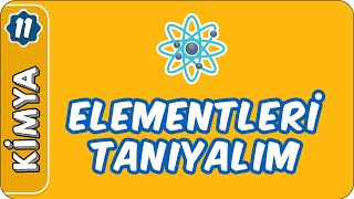 Elementleri Tanıyalım | 11. Sınıf Kimya