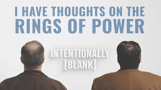 I Have Thoughts About Rings of Power - Ep. 77 of Intentionally Blank