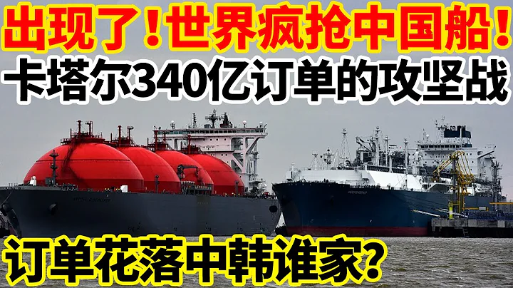 出现了！世界疯抢中国船！卡塔尔340亿订单的攻坚战，订单花落中韩谁家？ - 天天要闻