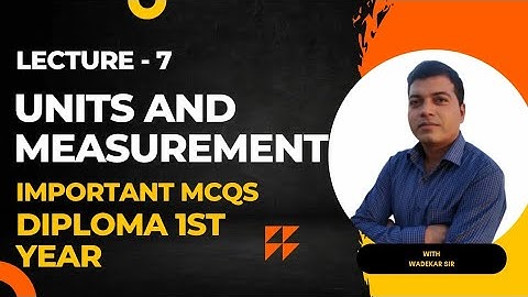 Lecture 7: Units and measurements Imp mcqs diploma 1st year