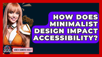 How Does Minimalist Design Impact Accessibility? - Video Gamers Vault