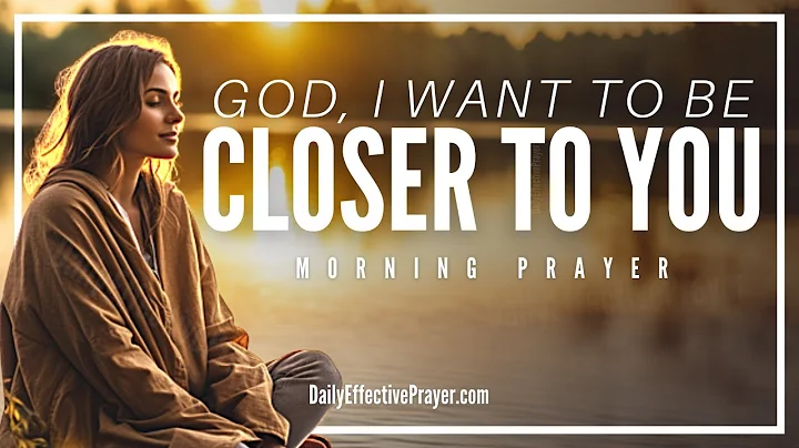 A Blessed Morning Prayer To Get Closer To God (Draw Near To God & He Draws Near To You - James 4:8)