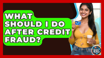 What Should I Do After Credit Fraud? - Student Score Builder