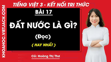 Tiếng Việt lớp 3 Bài 17: Đất nước là gì - trang 81, 82 | Kết nối tri thức (HAY NHẤT)