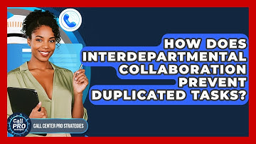 How Does Interdepartmental Collaboration Prevent Duplicated Tasks? - Call Center Pro Strategies