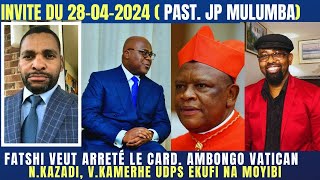 FATSHI VEUT ARRETÉ CARD.AMBONGO REACTION DE VATICAN N.KAZADI, E.KAPEND, V.KAMERHE UDPS EKUFI MOYIBI