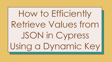 How to Efficiently Retrieve Values from JSON in Cypress Using a Dynamic Key