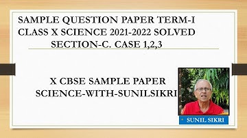 SAMPLE QUESTION PAPER TERM-I 2021-2022 CLASS X SCIENCE 086| SECTION-C| CASE STUDY SOLVED |SUNILSIKRI