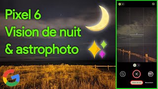 Pixel 6 & Pixel 6 Pro en photo [2] Vision de nuit  & astrophotographie 