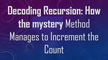 Decoding Recursion: How the mystery Method Manages to Increment the Count