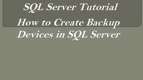 How to Create Backup Devices in SQL Server