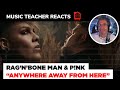 Music Teacher REACTS TO Rag'n'Bone Man & P!NK "Anywhere Away From Here"  | #122