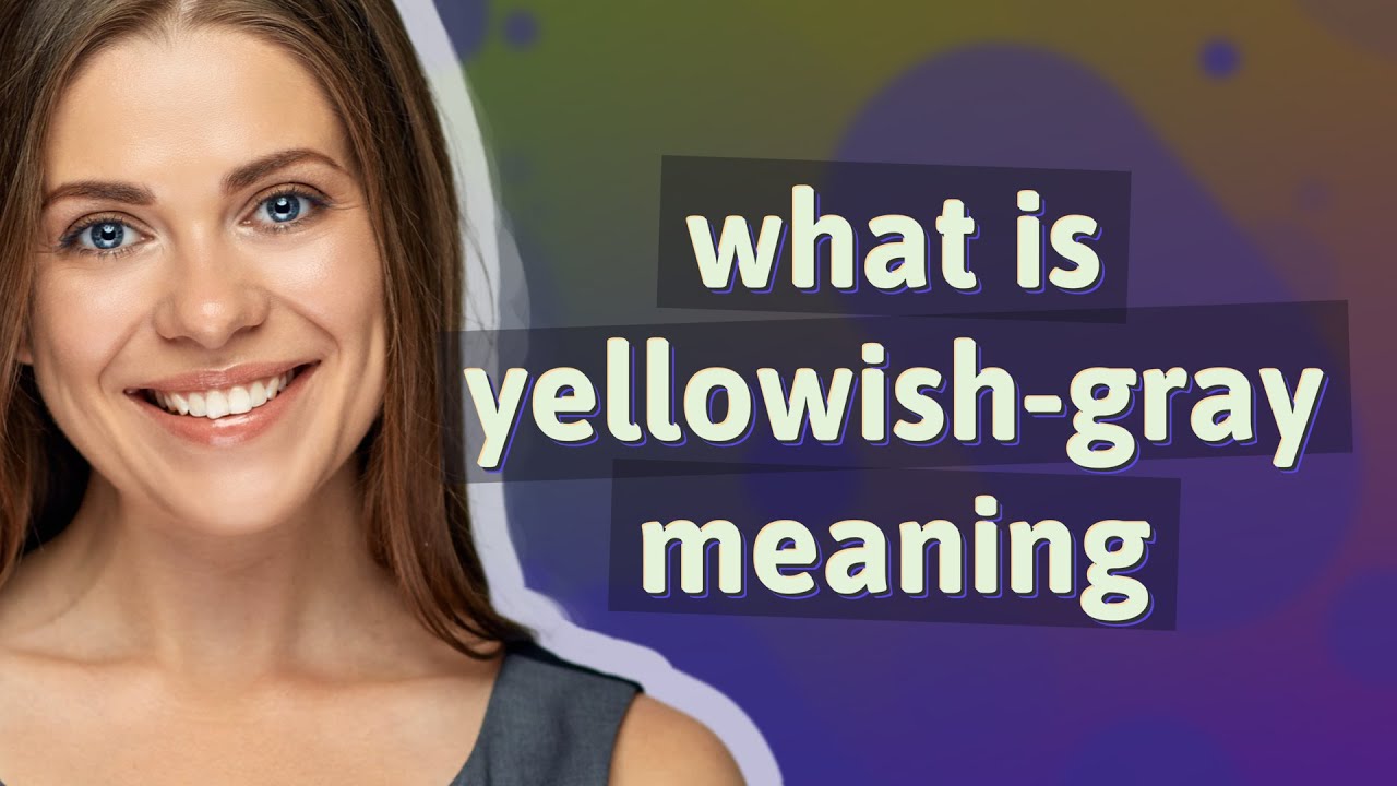 Yellowishgray meaning of Yellowishgray YouTube