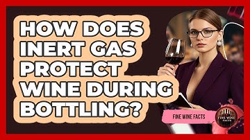 How Does Inert Gas Protect Wine During Bottling? - Fine Wine Facts