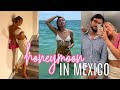 OUR HONEYMOON IN MEXICO | VLOG