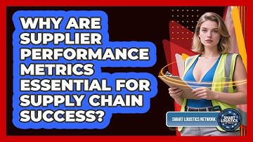 Why Are Supplier Performance Metrics Essential For Supply Chain Success? - Smart Logistics Network