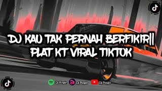 Dj Kau tak pernah berfikir| Dj plat KT VIRAL TIKTOK