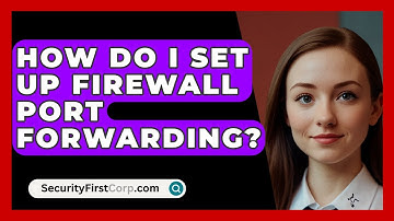 How Do I Set Up Firewall Port Forwarding? - SecurityFirstCorp.com