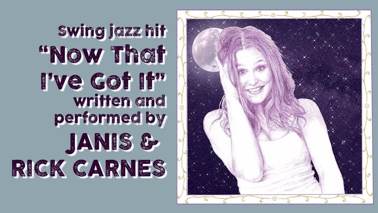 Swing jazz hit, "Now That I've Got It," written and performed by Janis