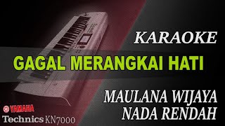 GAGAL MERANGKAI HATI - MAULANA WIJAYA || ( KARAOKE NADA RENDAH ) KN7000