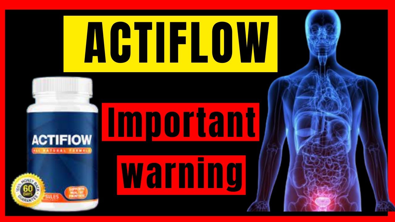 ? ACTIFLOW IMPORTANT WARING – ACTIFLOW REVIEW?