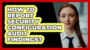 How To Report Security Configuration Audit Findings?