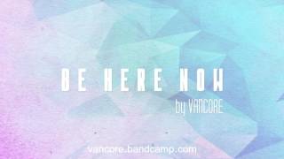 Vancore - Be here now [FREE DOWNLOAD]