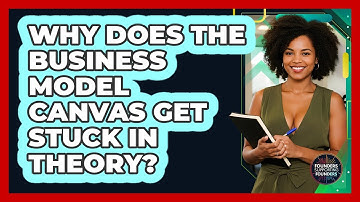Why Does The Business Model Canvas Get Stuck In Theory? - Founders Supporting Founders