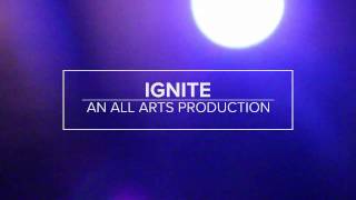 IGNITE: AN ALL-ARTS PRODUCTION [TRAILER #2]