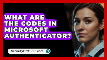 What Are The Codes In Microsoft Authenticator? - SecurityFirstCorp.com