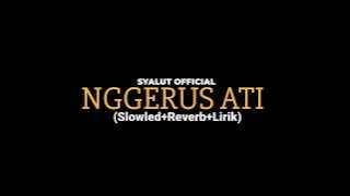 NGGERUS ATI-SYALUT  (Slowled Reverb Lirik)