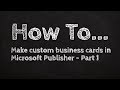 How to make custom business cards in Microsoft Publisher - Part 1