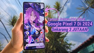 Google Pixel 7 Di Tahun 2024 | Perfomance SETARA Dengan Galaxy S24 Ultra Tapi Cuma 3 JUTAAN!