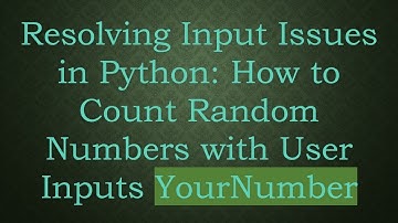 Resolving Input Issues in Python: How to Count Random Numbers with User Inputs YourNumber