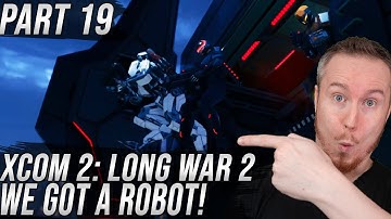 WE GOT A ROBOT?! | XCOM 2: Long War 2 | Part 19