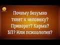 Сильное притяжение к человеку. Близнецовые пламена? Карма? Приворот? Или психология?