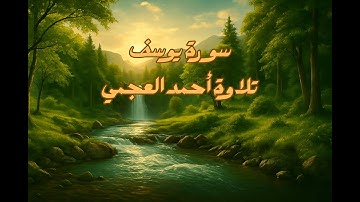 سورة يوسف كاملة بصوت الشيخ أحمد العجمي