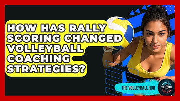 How Has Rally Scoring Changed Volleyball Coaching Strategies? - The Volleyball Hub